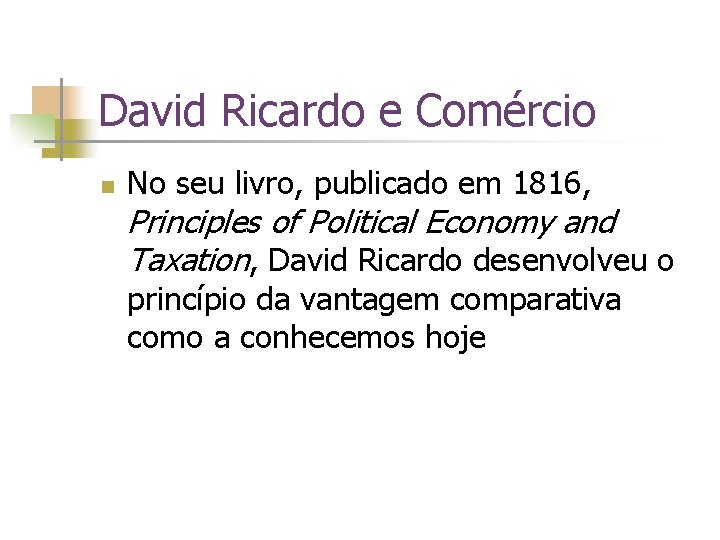 David Ricardo e Comércio n No seu livro, publicado em 1816, Principles of Political