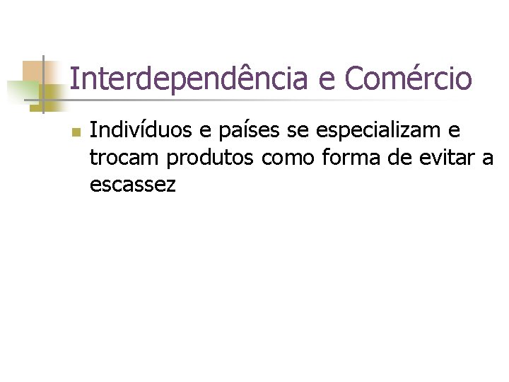 Interdependência e Comércio n Indivíduos e países se especializam e trocam produtos como forma