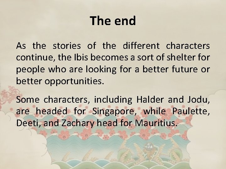 The end As the stories of the different characters continue, the Ibis becomes a