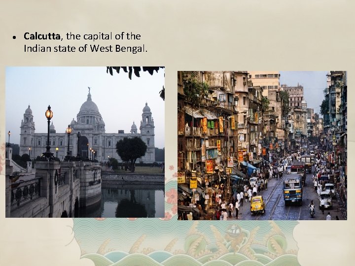  Calcutta, the capital of the Indian state of West Bengal. 