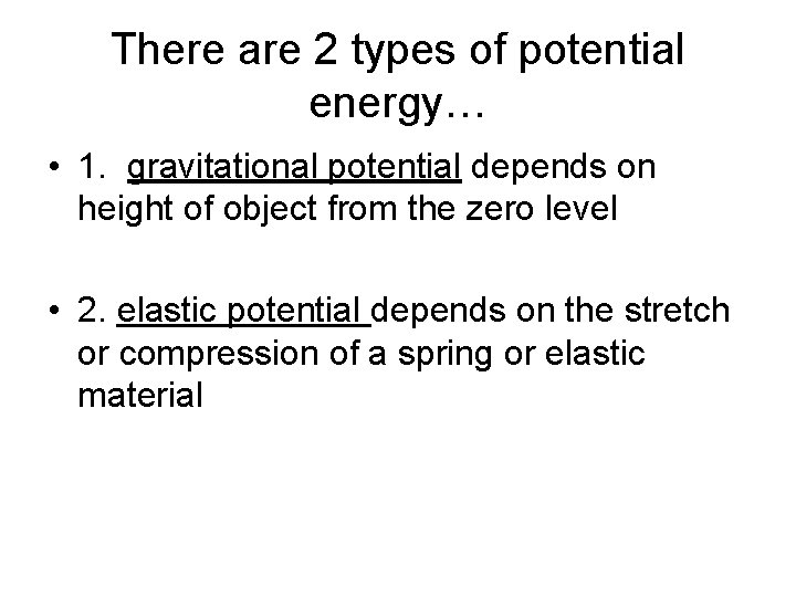 There are 2 types of potential energy… • 1. gravitational potential depends on height