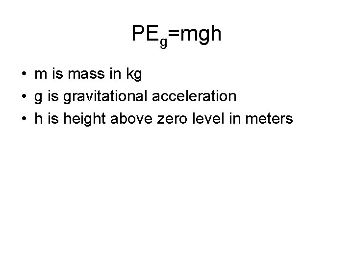 PEg=mgh • m is mass in kg • g is gravitational acceleration • h