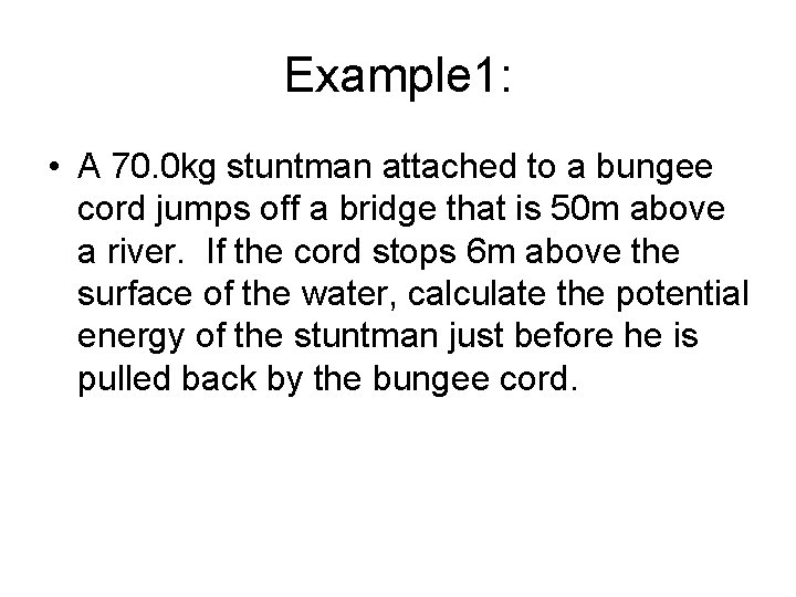Example 1: • A 70. 0 kg stuntman attached to a bungee cord jumps