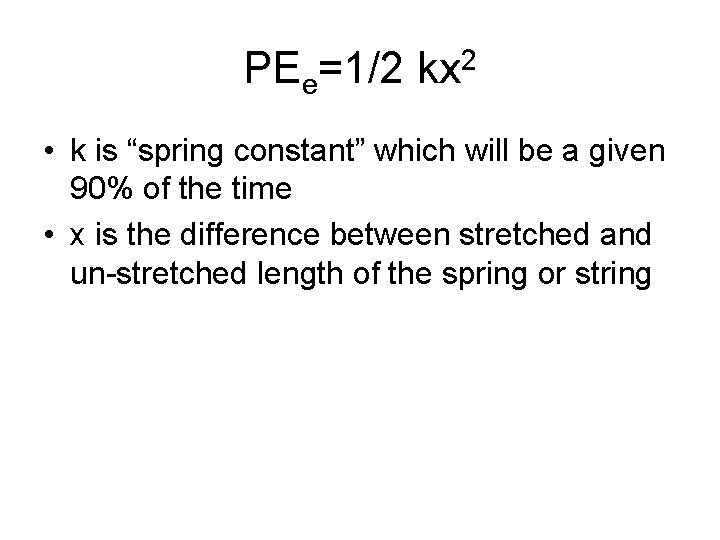 PEe=1/2 kx 2 • k is “spring constant” which will be a given 90%