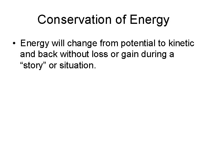Conservation of Energy • Energy will change from potential to kinetic and back without