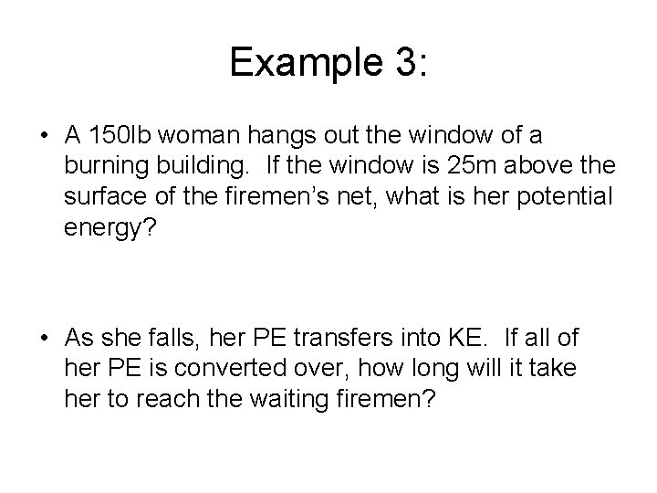 Example 3: • A 150 lb woman hangs out the window of a burning