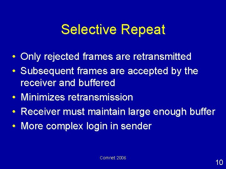 Selective Repeat • Only rejected frames are retransmitted • Subsequent frames are accepted by