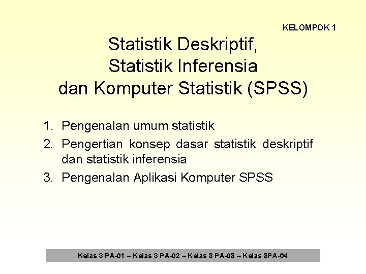 KELOMPOK 1 Statistik Deskriptif, Statistik Inferensia dan Komputer Statistik (SPSS) 1. Pengenalan umum statistik
