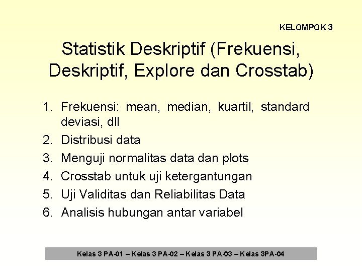 KELOMPOK 3 Statistik Deskriptif (Frekuensi, Deskriptif, Explore dan Crosstab) 1. Frekuensi: mean, median, kuartil,