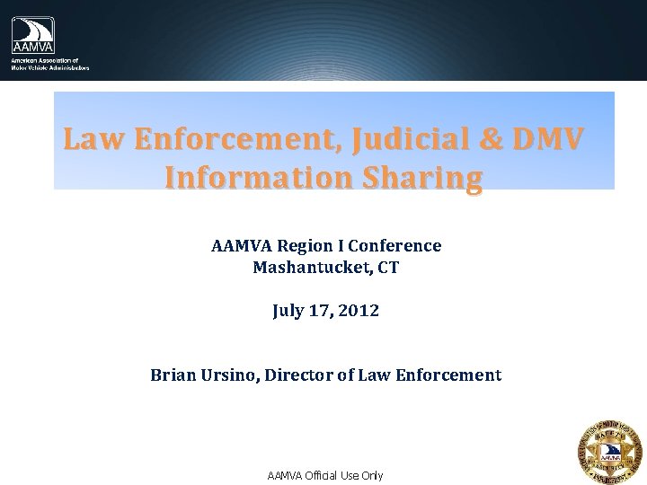 Law Enforcement, Judicial & DMV Information Sharing AAMVA Region I Conference Mashantucket, CT July Law Enforcement, Judicial & DMV Information Sharing AAMVA Region I Conference Mashantucket, CT July