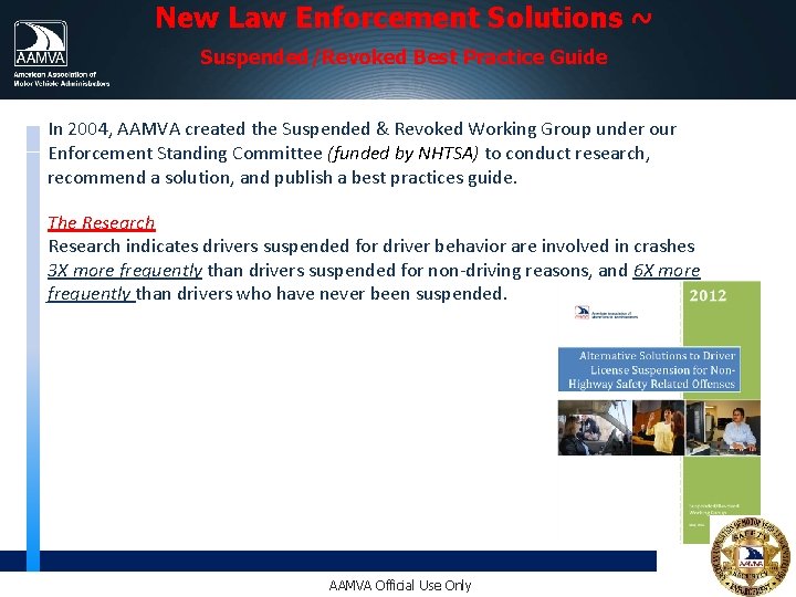 New Law Enforcement Solutions ~ Suspended/Revoked Best Practice Guide In 2004, AAMVA created the New Law Enforcement Solutions ~ Suspended/Revoked Best Practice Guide In 2004, AAMVA created the