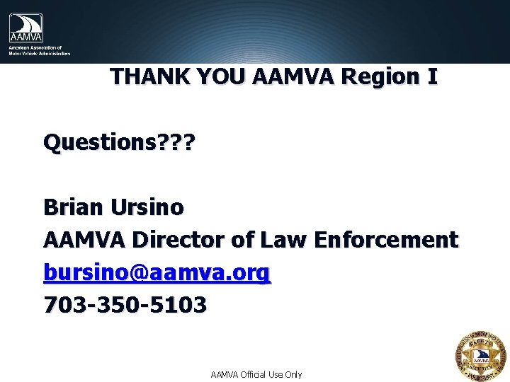 THANK YOU AAMVA Region I Questions? ? ? Brian Ursino AAMVA Director of Law THANK YOU AAMVA Region I Questions? ? ? Brian Ursino AAMVA Director of Law