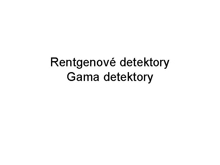 Rentgenové detektory Gama detektory 