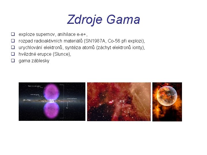 Zdroje Gama q q q exploze supernov, anihilace e-e+, rozpad radioaktivních materiálů (SN 1987