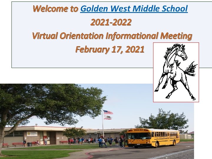 Welcome to Golden West Middle School 2021 -2022 Virtual Orientation Informational Meeting February 17,