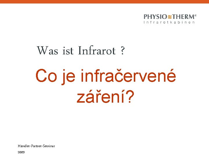Was ist Infrarot ? Co je infračervené záření? Händler-Partner-Seminar 2009 Was ist Infrarot ? Co je infračervené záření? Händler-Partner-Seminar 2009