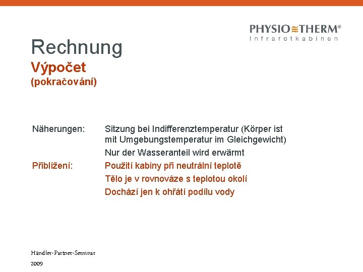 Rechnung Výpočet (pokračování) Näherungen: Přiblížení: Händler-Partner-Seminar 2009 Sitzung bei Indifferenztemperatur (Körper ist mit Umgebungstemperatur Rechnung Výpočet (pokračování) Näherungen: Přiblížení: Händler-Partner-Seminar 2009 Sitzung bei Indifferenztemperatur (Körper ist mit Umgebungstemperatur