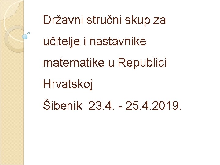 Državni stručni skup za učitelje i nastavnike matematike u Republici Hrvatskoj Šibenik 23. 4.