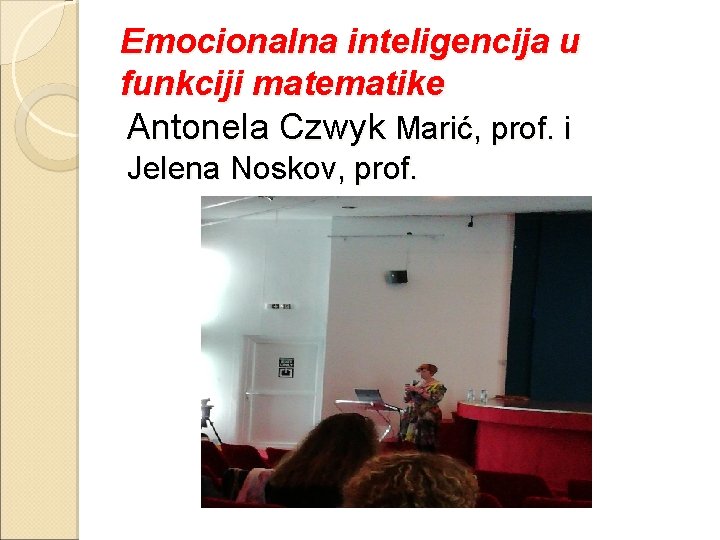 Emocionalna inteligencija u funkciji matematike Antonela Czwyk Marić, prof. i Jelena Noskov, prof. 