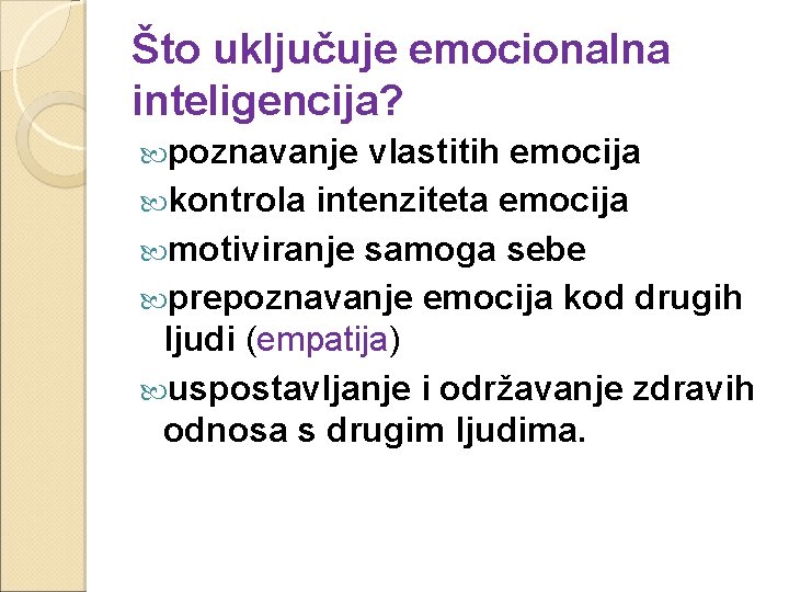 Što uključuje emocionalna inteligencija? poznavanje vlastitih emocija kontrola intenziteta emocija motiviranje samoga sebe prepoznavanje