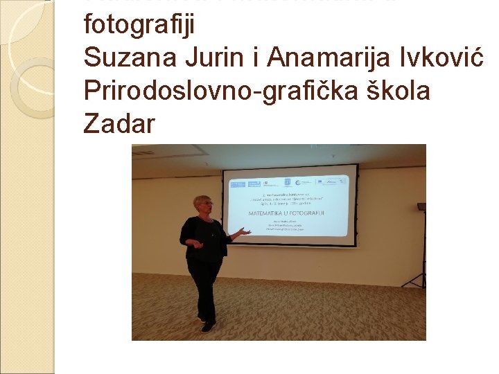 Radionica : Matematika u fotografiji Suzana Jurin i Anamarija Ivković Prirodoslovno-grafička škola Zadar 