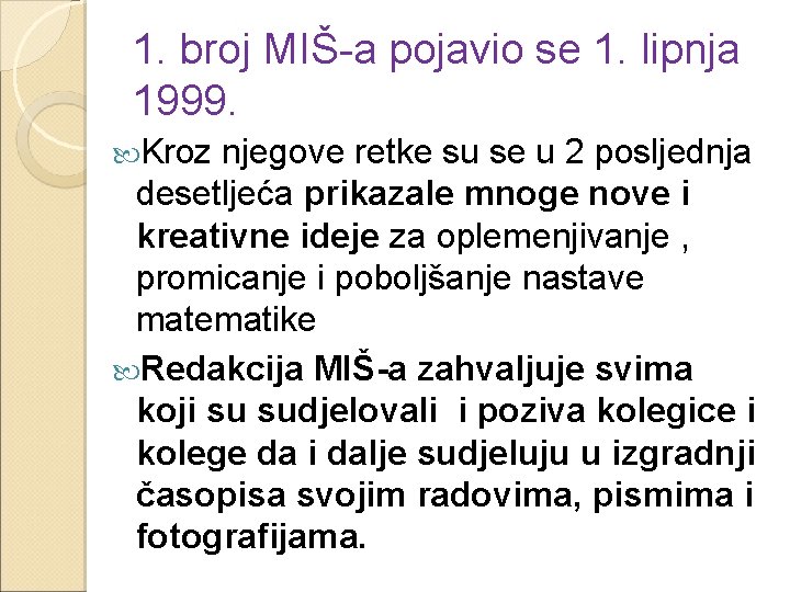 1. broj MIŠ-a pojavio se 1. lipnja 1999. Kroz njegove retke su se u