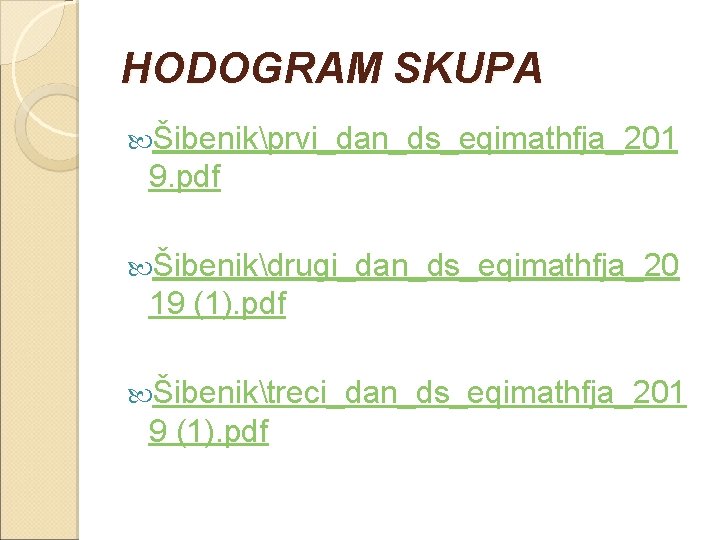 HODOGRAM SKUPA Šibenikprvi_dan_ds_eqimathfja_201 9. pdf Šibenikdrugi_dan_ds_eqimathfja_20 19 (1). pdf Šibeniktreci_dan_ds_eqimathfja_201 9 (1). pdf 