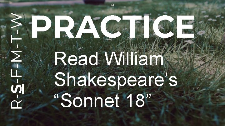 R-S-F-M-T-W 12 PRACTICE Read William Shakespeare’s “Sonnet 18” 