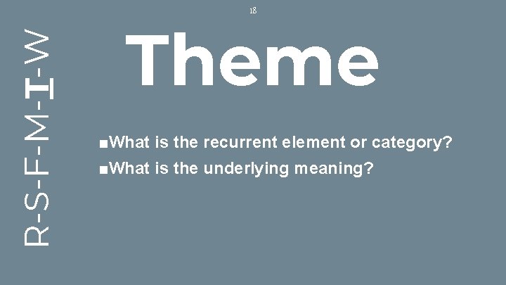 R-S-F-M-T-W 18 Theme ■What is the recurrent element or category? ■What is the underlying