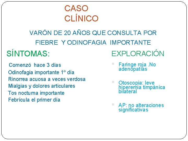 CASO CLÍNICO VARÓN DE 20 AÑOS QUE CONSULTA POR FIEBRE Y ODINOFAGIA IMPORTANTE SÍNTOMAS: