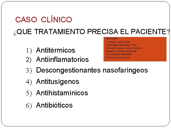 CASO CLÍNICO ¿QUE TRATAMIENTO PRECISA EL PACIENTE? 1) Antitérmicos 2) Antiinflamatorios SÍNTOMAS: Comenzó hace