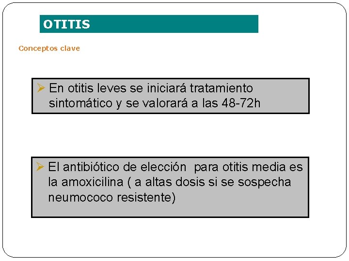 OTITIS Conceptos clave Ø En otitis leves se iniciará tratamiento sintomático y se valorará