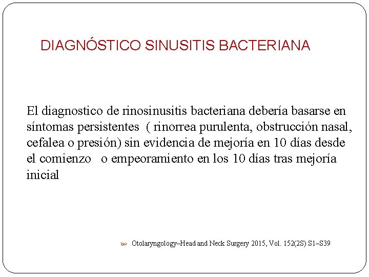 DIAGNÓSTICO SINUSITIS BACTERIANA El diagnostico de rinosinusitis bacteriana debería basarse en síntomas persistentes (