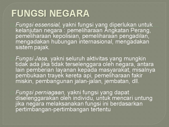 FUNGSI NEGARA � Fungsi essensial, yakni fungsi yang diperlukan untuk kelanjutan negara : pemeliharaan