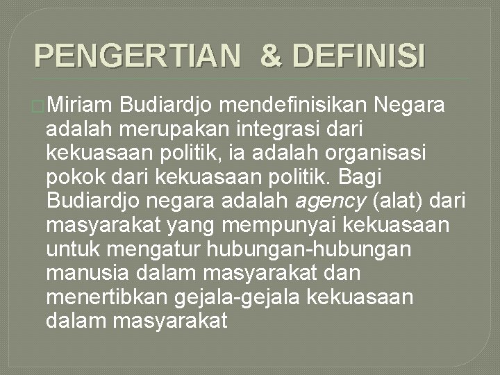 PENGERTIAN & DEFINISI �Miriam Budiardjo mendefinisikan Negara adalah merupakan integrasi dari kekuasaan politik, ia