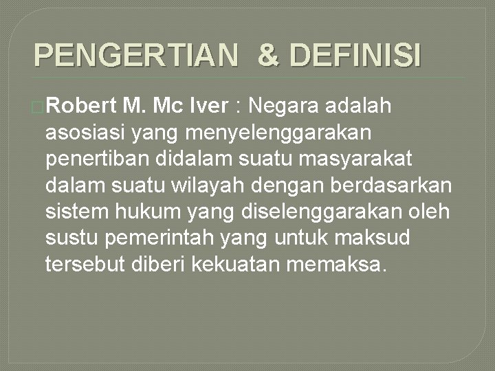 PENGERTIAN & DEFINISI �Robert M. Mc Iver : Negara adalah asosiasi yang menyelenggarakan penertiban