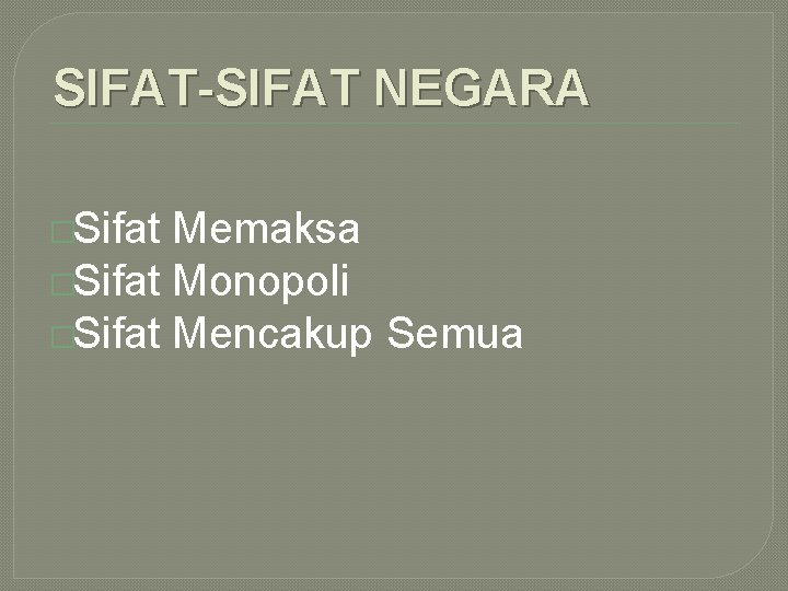 SIFAT-SIFAT NEGARA �Sifat Memaksa �Sifat Monopoli �Sifat Mencakup Semua 