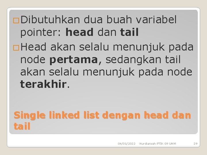 � Dibutuhkan dua buah variabel pointer: head dan tail � Head akan selalu menunjuk