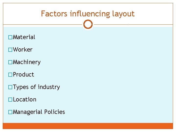 Factors influencing layout �Material �Worker �Machinery �Product �Types of industry �Location �Managerial Policies 