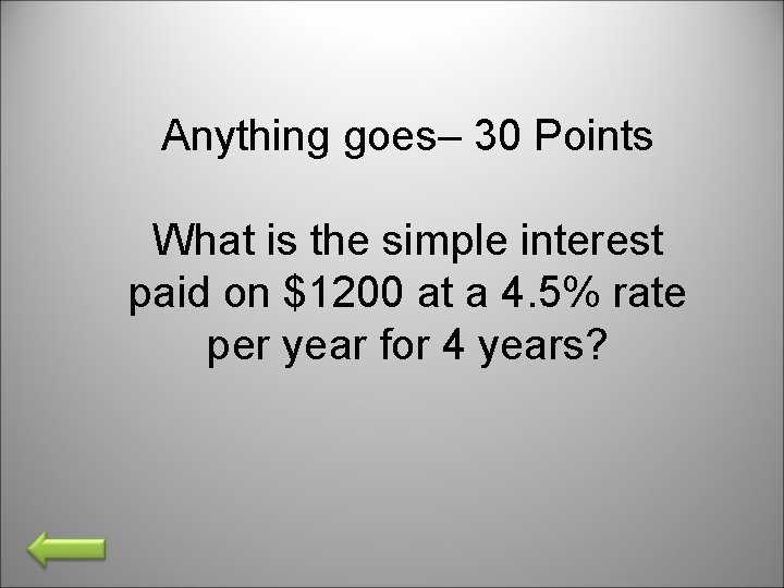 Anything goes– 30 Points What is the simple interest paid on $1200 at a