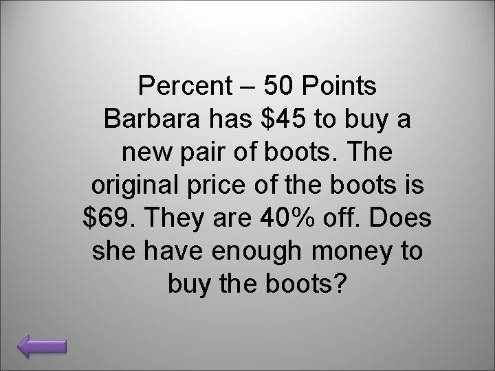 Percent – 50 Points Barbara has $45 to buy a new pair of boots.