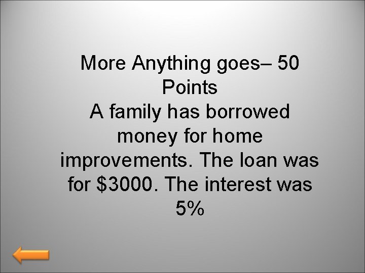 More Anything goes– 50 Points A family has borrowed money for home improvements. The