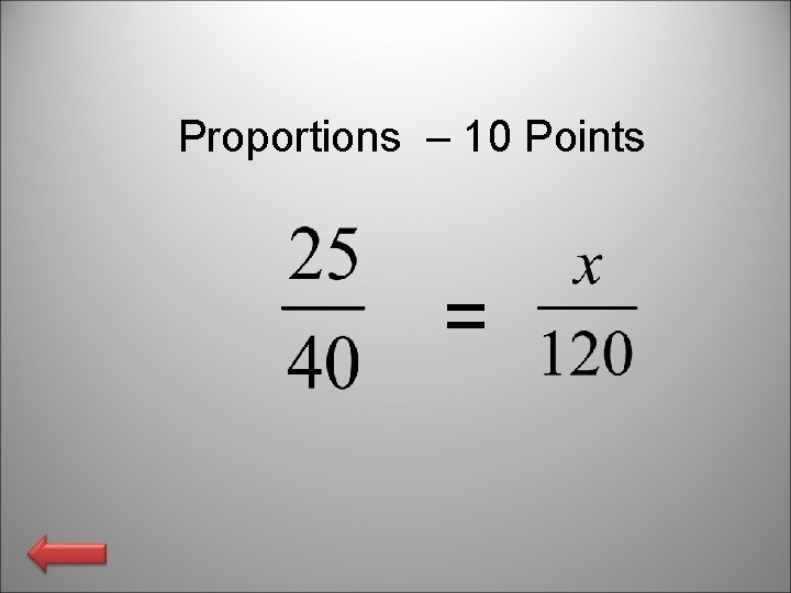 Proportions – 10 Points = 