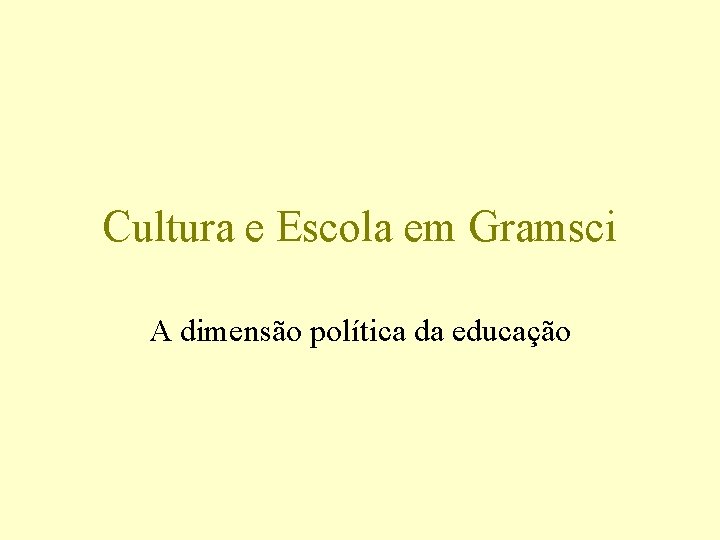 Cultura e Escola em Gramsci A dimensão política da educação 