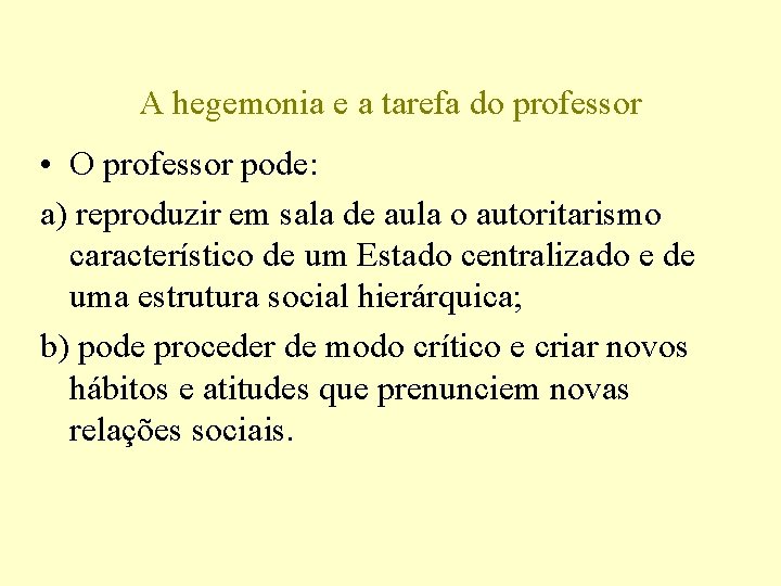 A hegemonia e a tarefa do professor • O professor pode: a) reproduzir em