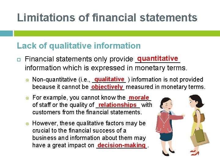 Limitations of financial statements Lack of qualitative information quantitative Financial statements only provide ______