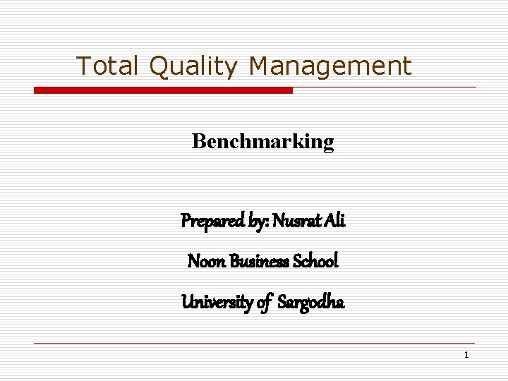 Total Quality Management Benchmarking Prepared by: Nusrat Ali Noon Business School University of Sargodha