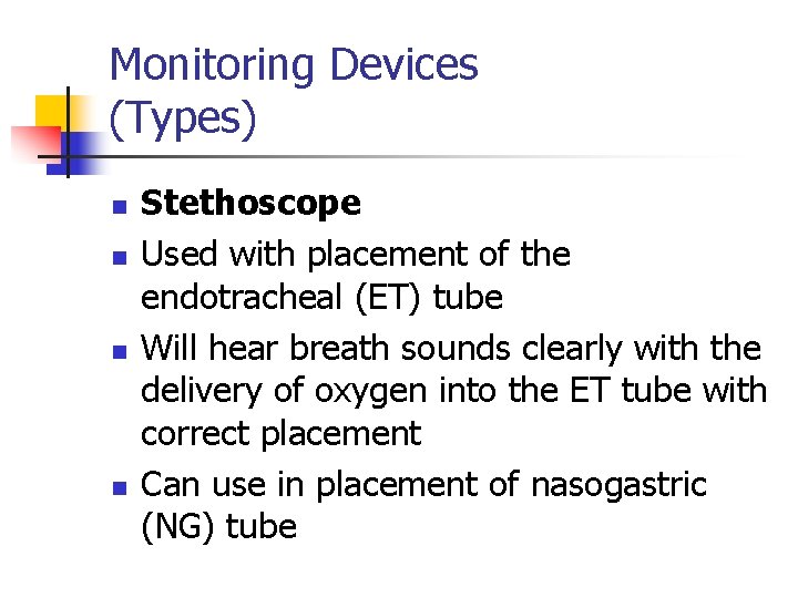 Monitoring Devices (Types) n n Stethoscope Used with placement of the endotracheal (ET) tube