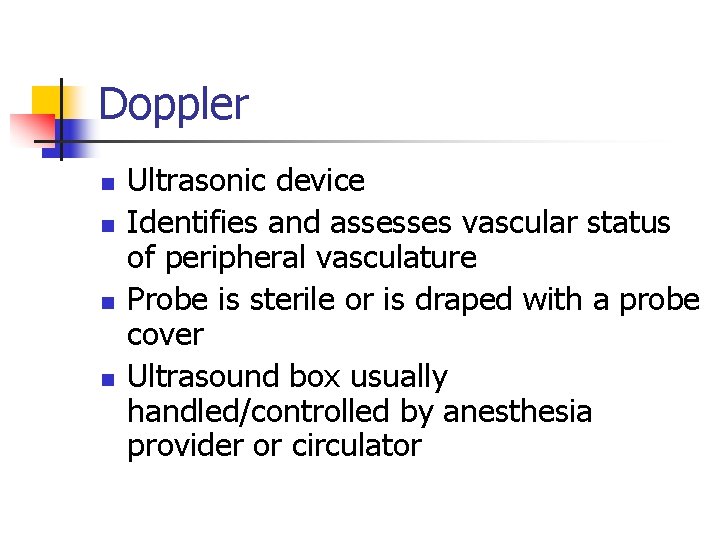 Doppler n n Ultrasonic device Identifies and assesses vascular status of peripheral vasculature Probe