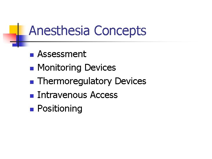 Anesthesia Concepts n n n Assessment Monitoring Devices Thermoregulatory Devices Intravenous Access Positioning 